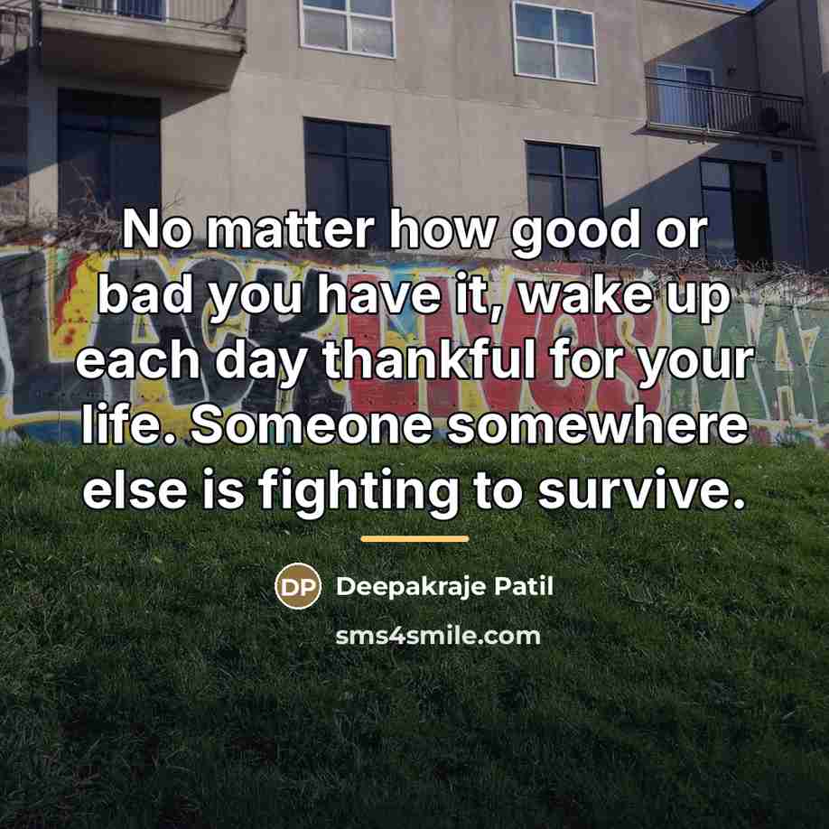 “No matter how good or bad you have it, wake…” quote by Anonymous