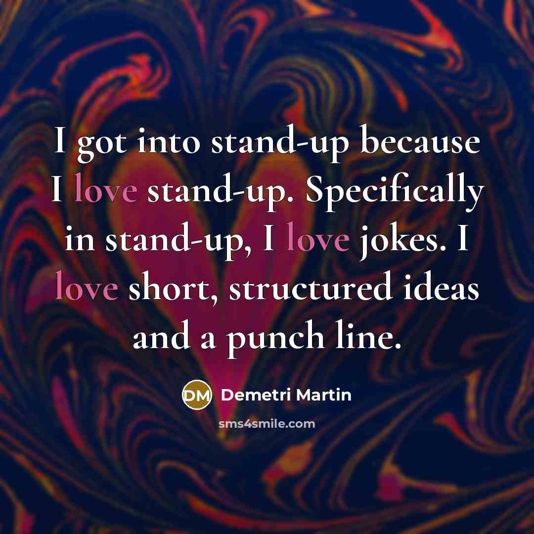 “I got into stand-up because I love stand-up. Specifically in…” quote by Demetri Martin