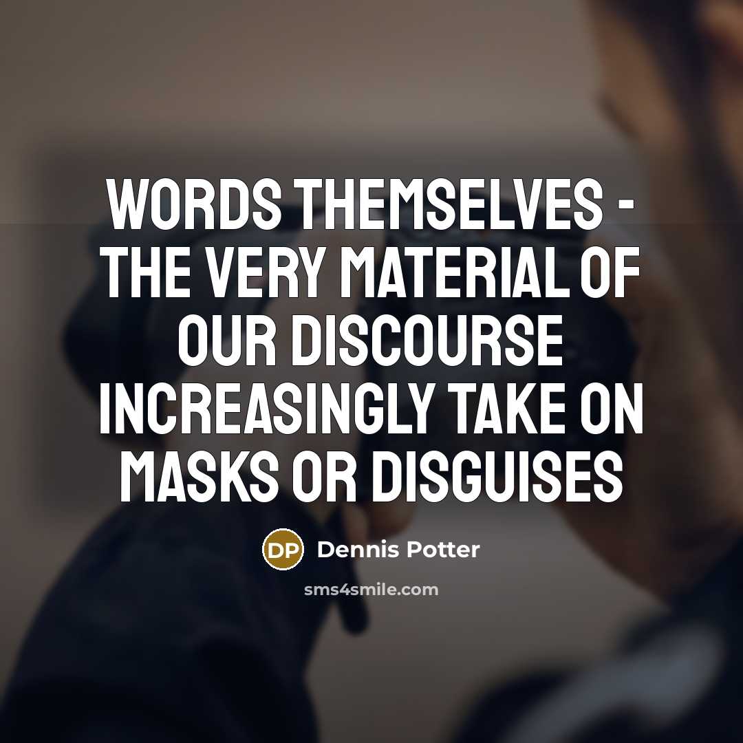 “Words themselves - the very material of our discourse increasingly…” quote by Dennis Potter