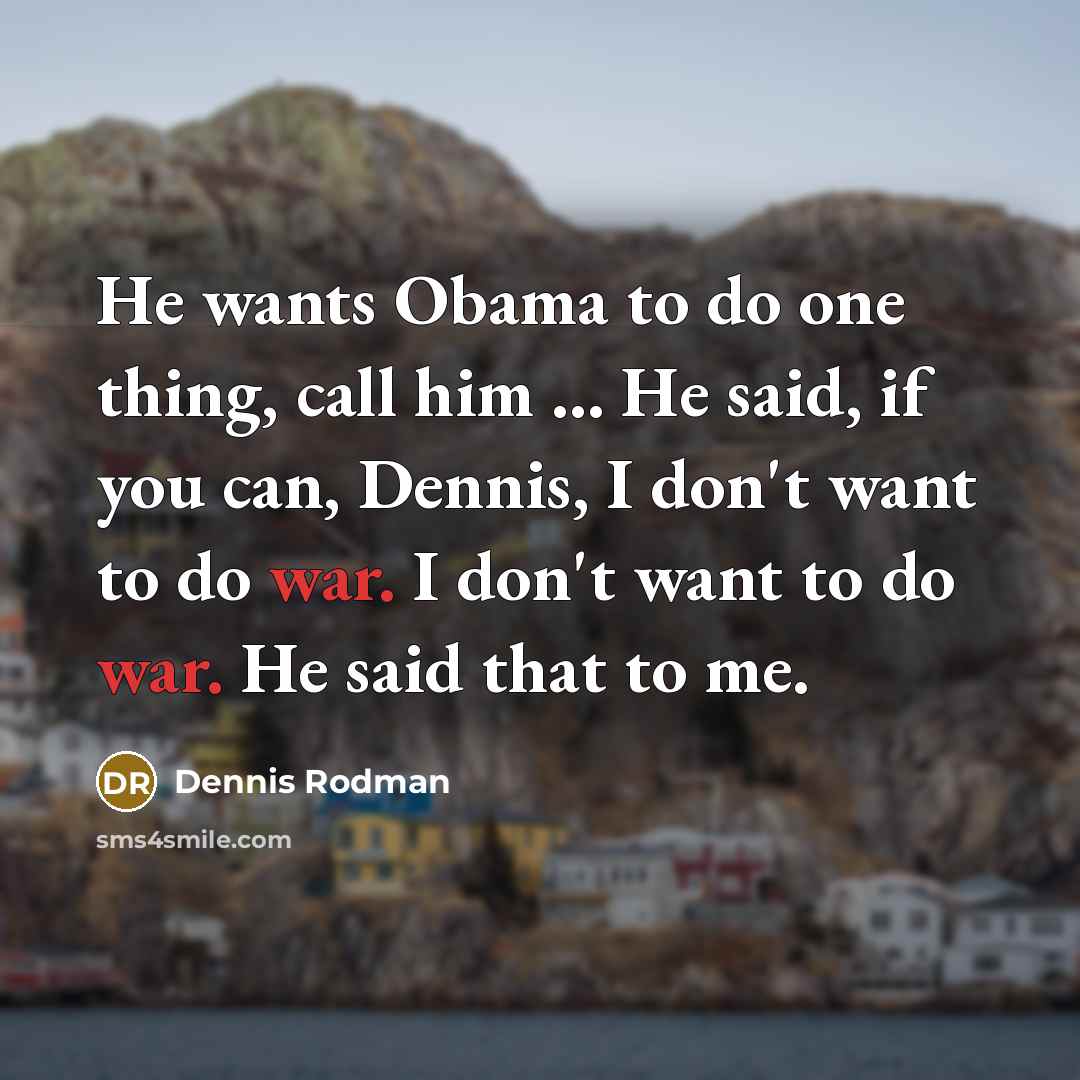 “He wants Obama to do one thing, call him ...…” quote by Dennis Rodman