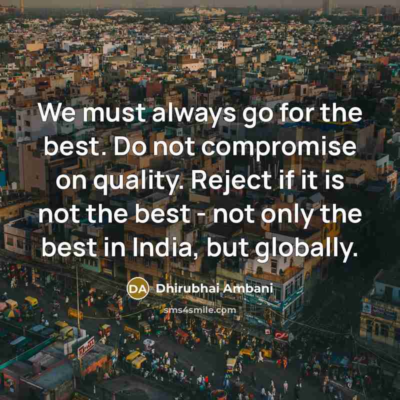 “We must always go for the best. Do not compromise…” quote by Dhirubhai Ambani