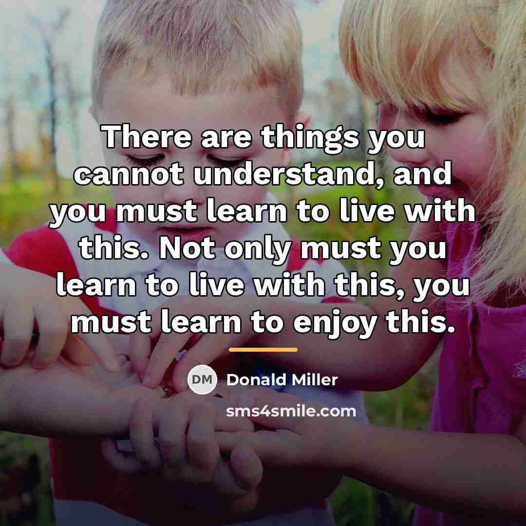 “There are things you cannot understand, and you must learn…” quote by Donald Miller