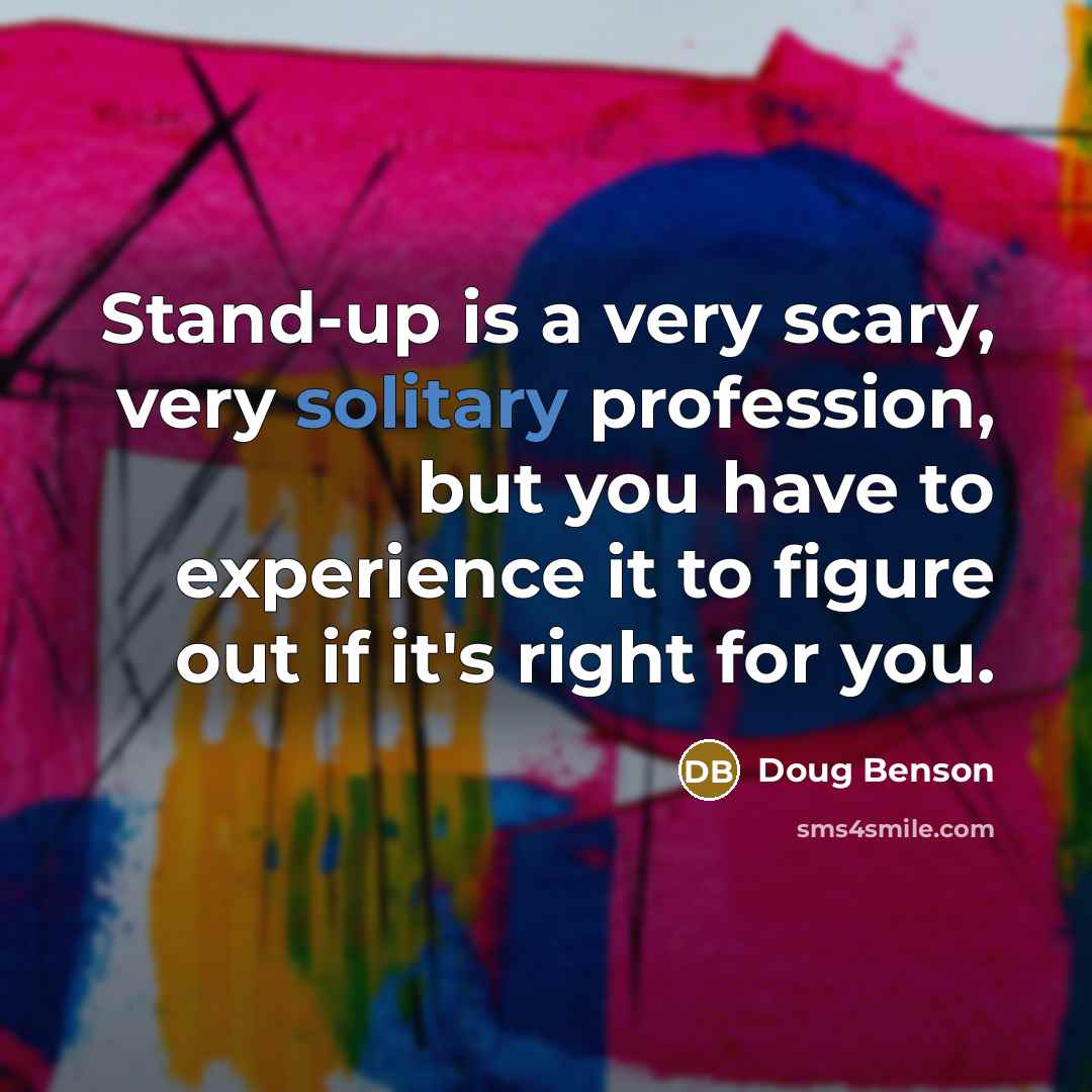 “Stand-up is a very scary, very solitary profession, but you…” quote by Doug Benson