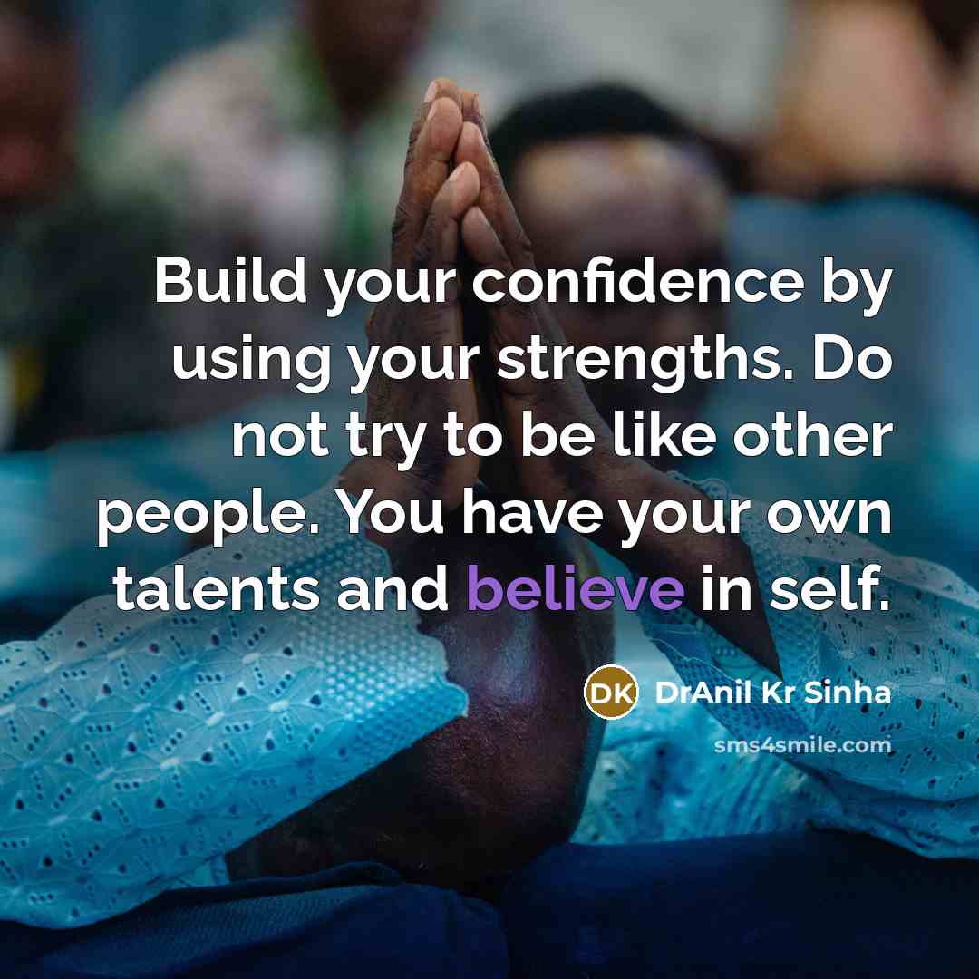 “Build your confidence by using your strengths. Do not try…” quote by DrAnil Kr Sinha