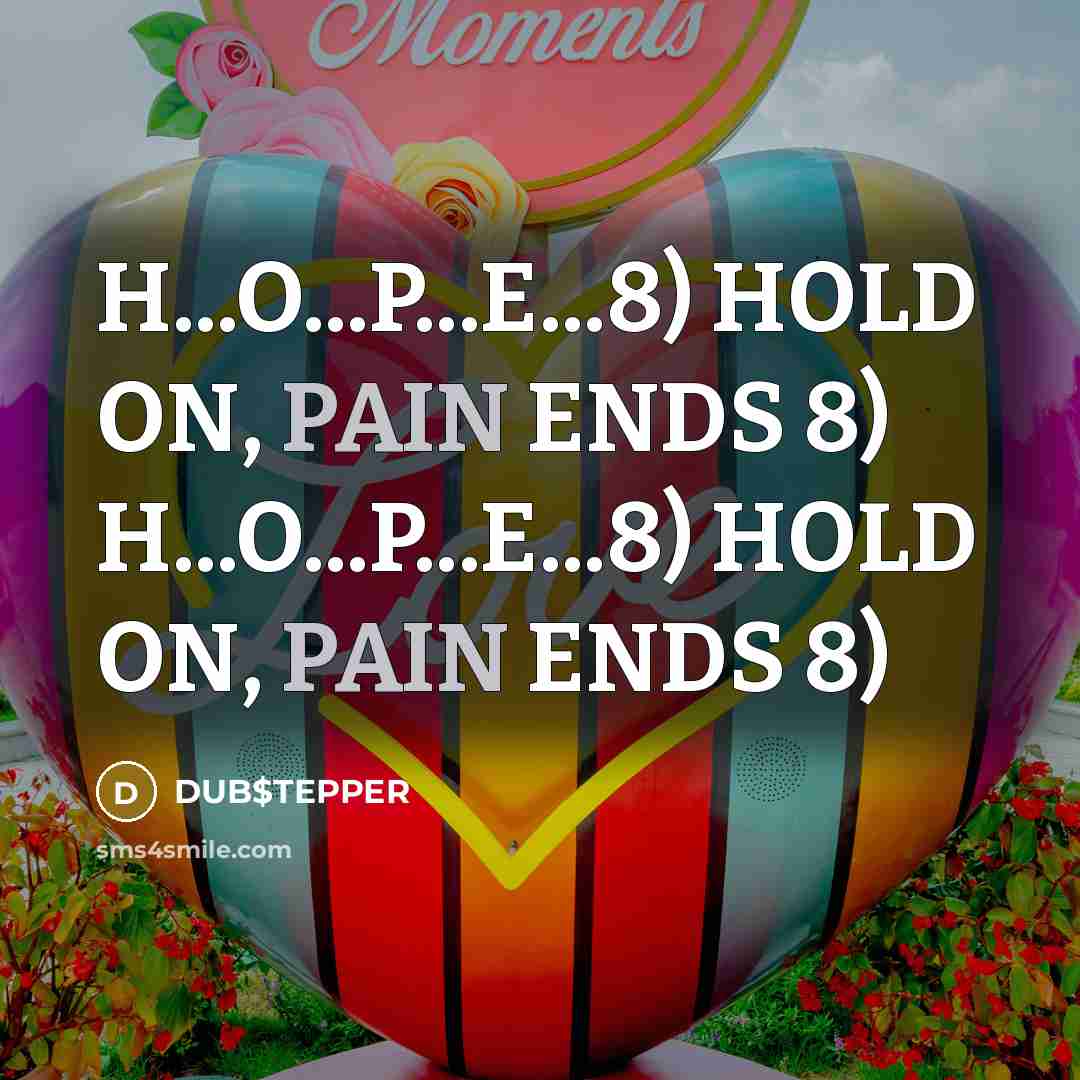 “H...O...P...E...8) HOLD ON, PAIN ENDS 8) H...O...P...E...8) HOLD ON, PAIN…” quote by DUB$TEPPER
