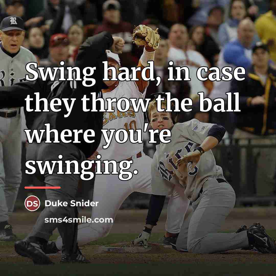 “Swing hard, in case they throw the ball where you're…” quote by Duke Snider