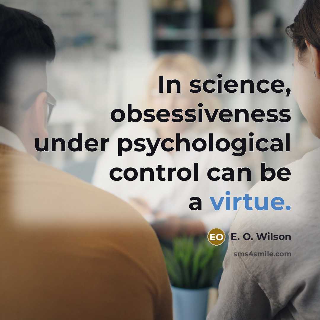 “In science, obsessiveness under psychological control can be a virtue.…” quote by E. O. Wilson