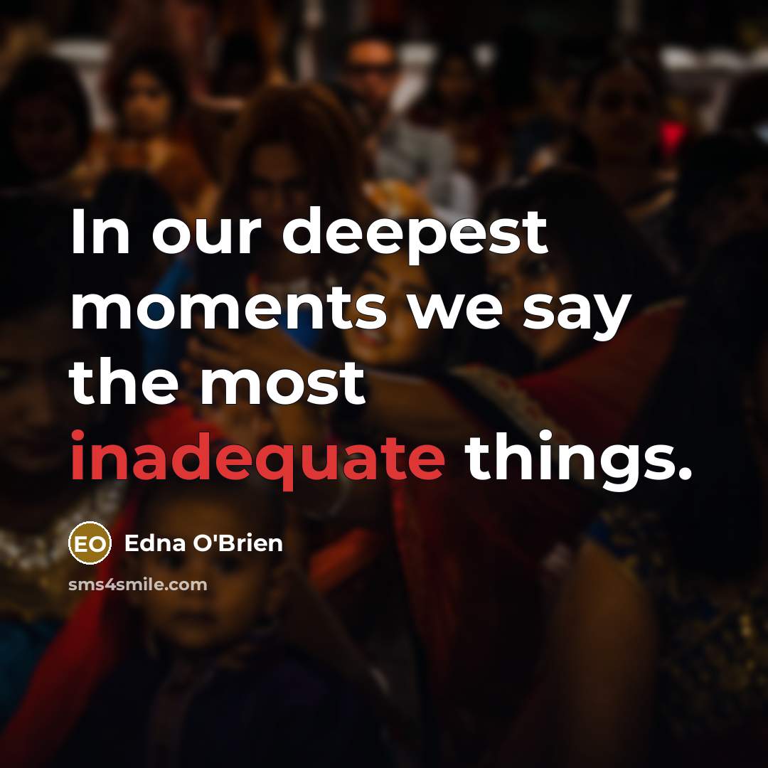 “In our deepest moments we say the most inadequate things.…” quote by Edna O'Brien