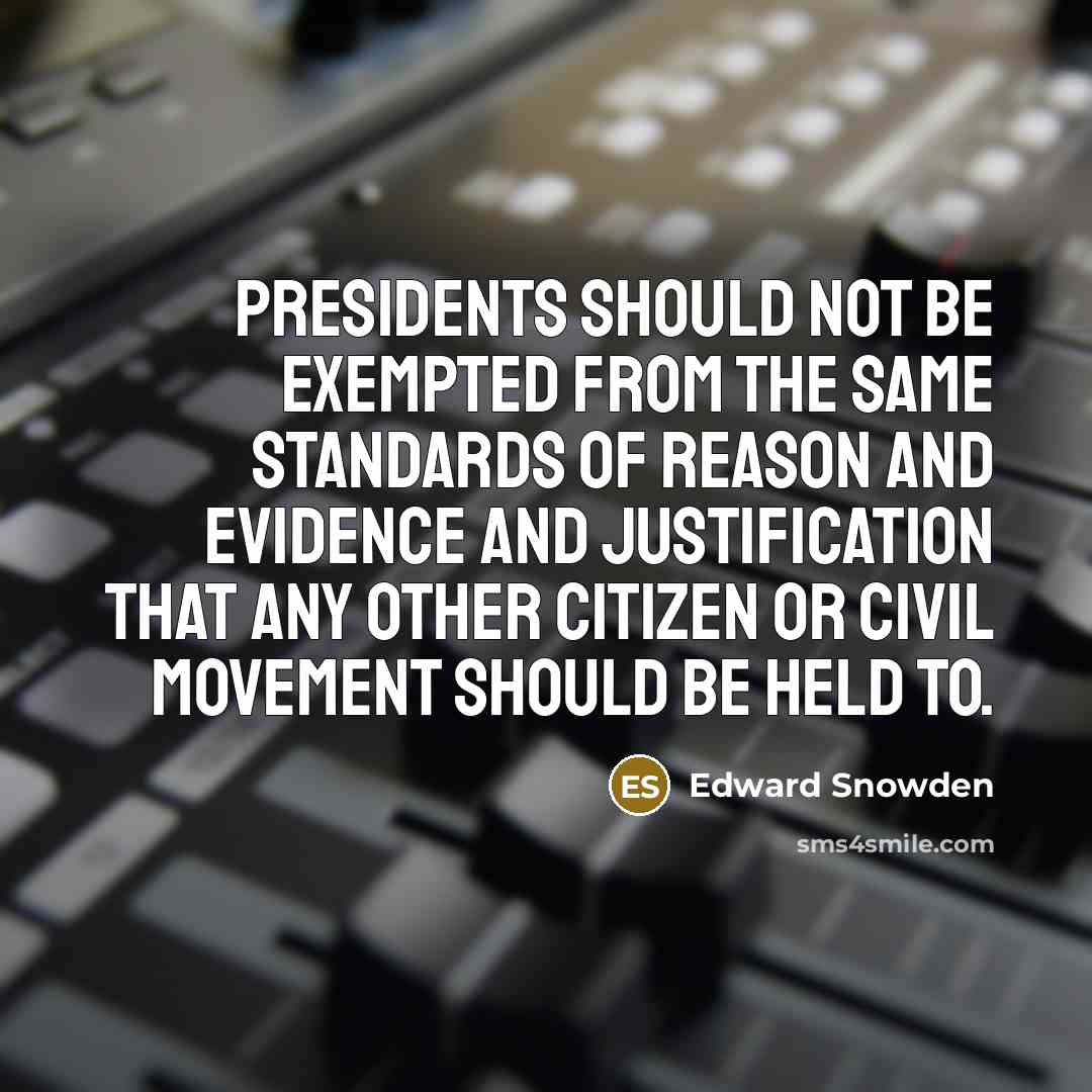 “Presidents should not be exempted from the same standards of…” quote by Edward Snowden