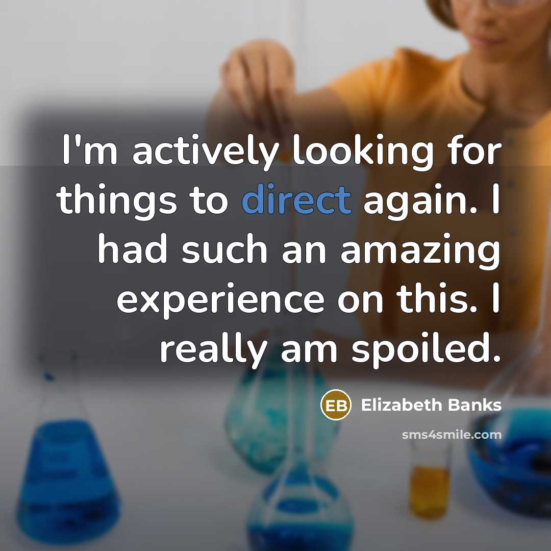 “I'm actively looking for things to direct again. I had…” quote by Elizabeth Banks
