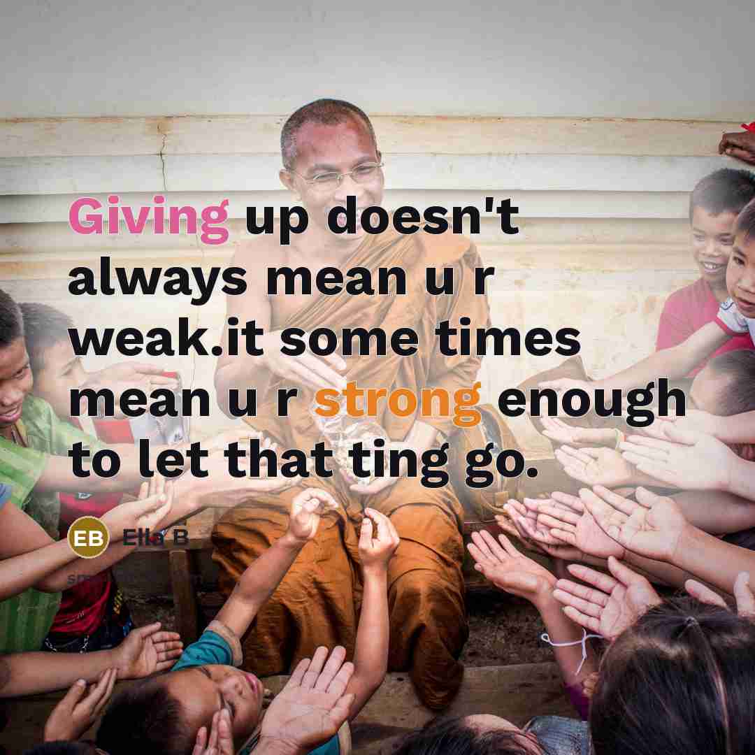 “Giving up doesn't always mean u r weak.it some times…” quote by Ella B