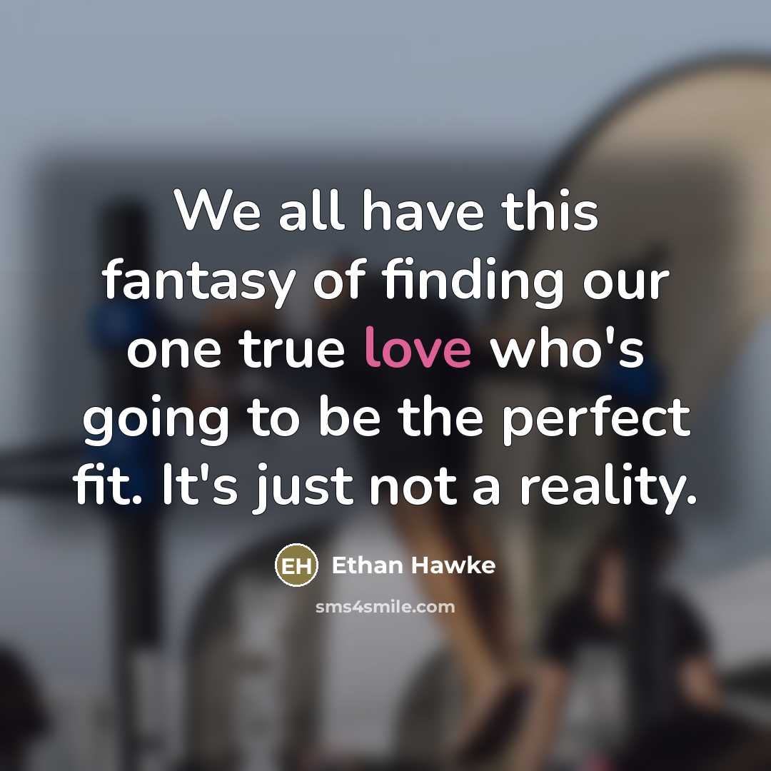 “We all have this fantasy of finding our one true…” quote by Ethan Hawke