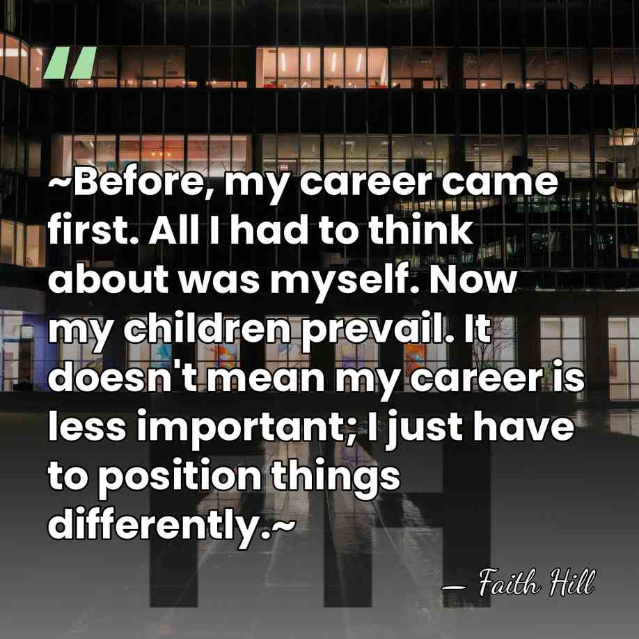 ~Before, my career came first. All I had to think about was&hellip; - Faith Hill