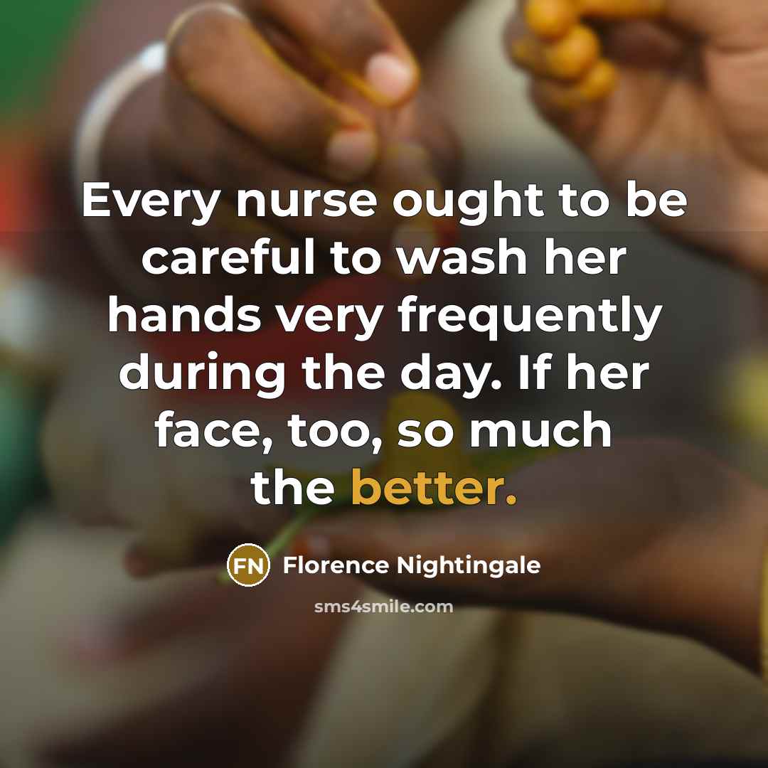 “Every nurse ought to be careful to wash her hands…” quote by Florence Nightingale