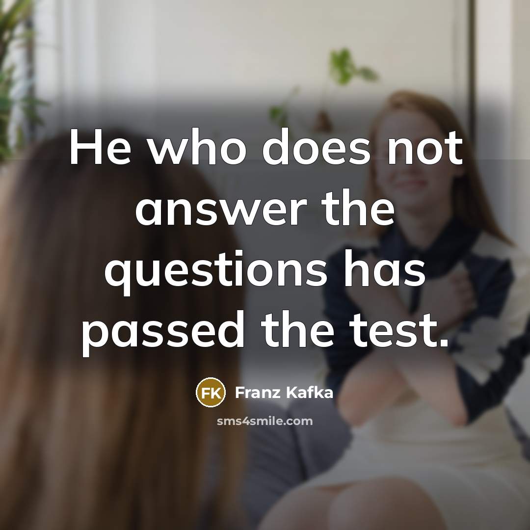 “He who does not answer the questions has passed the…” quote by Franz Kafka