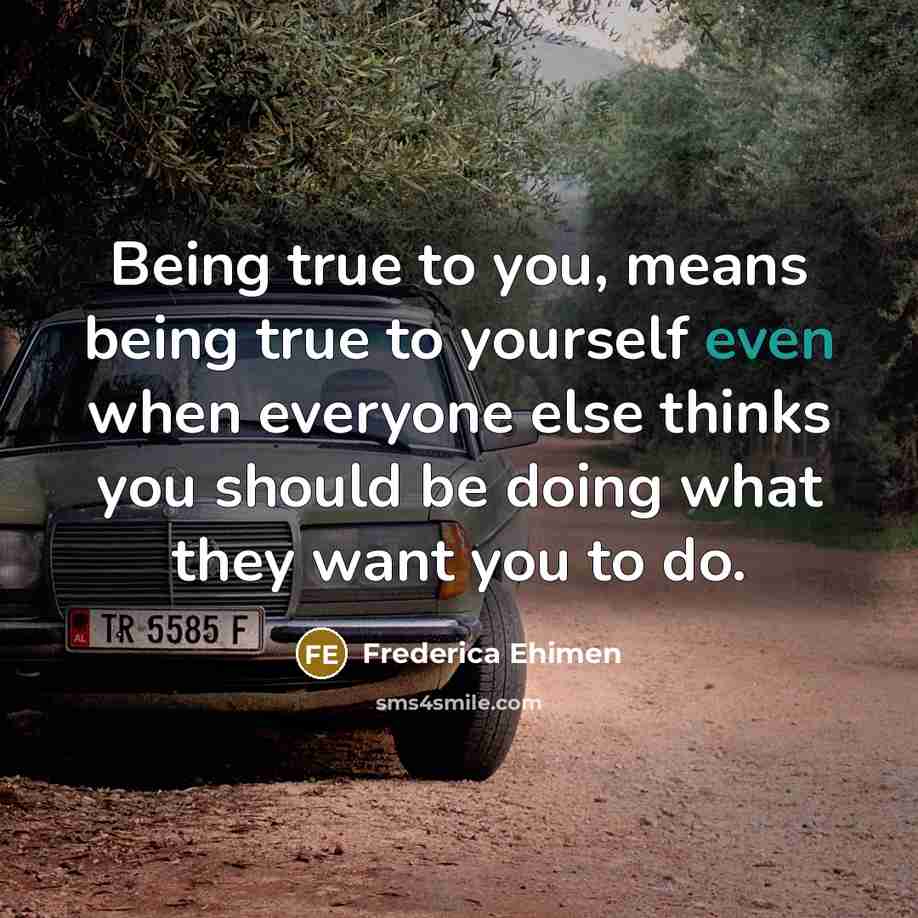 “Being true to you, means being true to yourself even…” quote by Frederica Ehimen