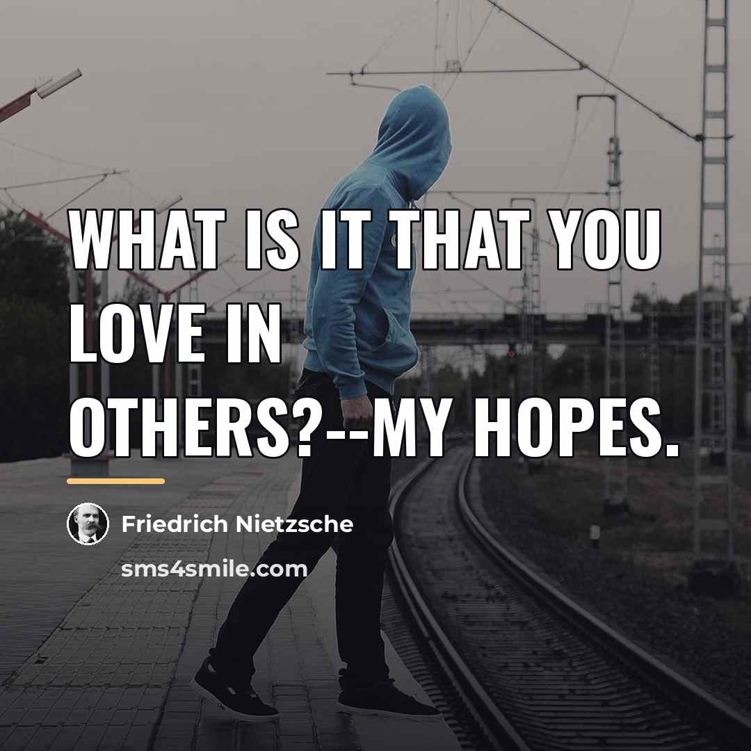 “What is it that you love in others?--My hopes.…” quote by Friedrich Nietzsche