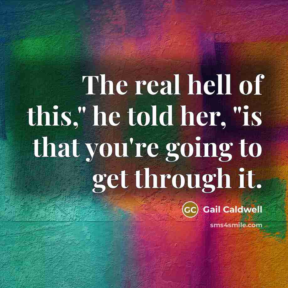 “The real hell of this," he told her, "is that…” quote by Gail Caldwell