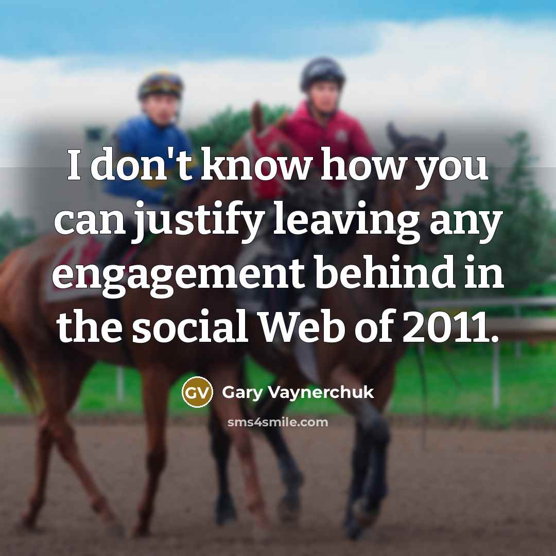 “I don't know how you can justify leaving any engagement…” quote by Gary Vaynerchuk