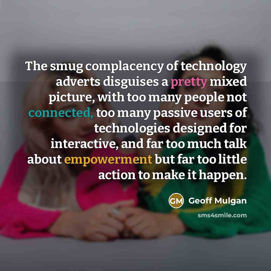 “The smug complacency of technology adverts disguises a pretty mixed…” quote by Geoff Mulgan