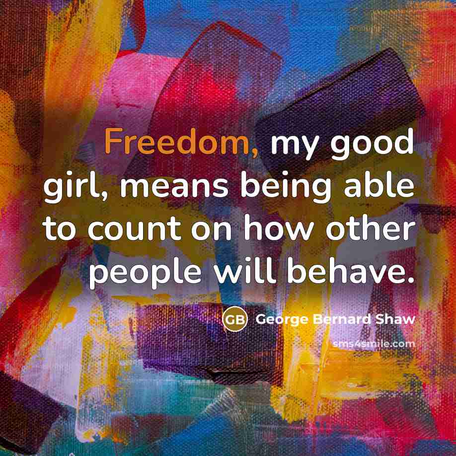 “Freedom, my good girl, means being able to count on…” quote by George Bernard Shaw