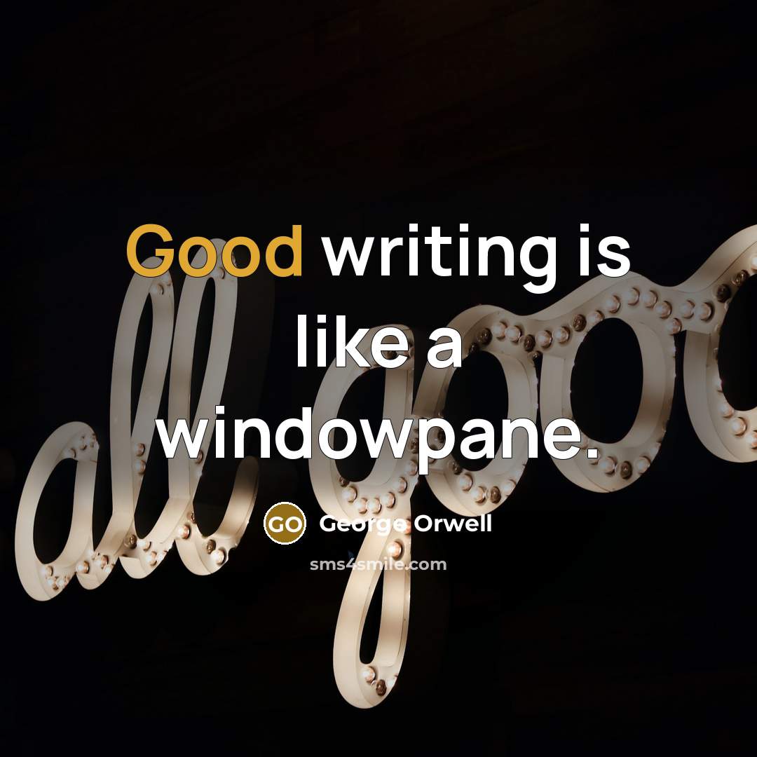 “Good writing is like a windowpane.…” quote by George Orwell
