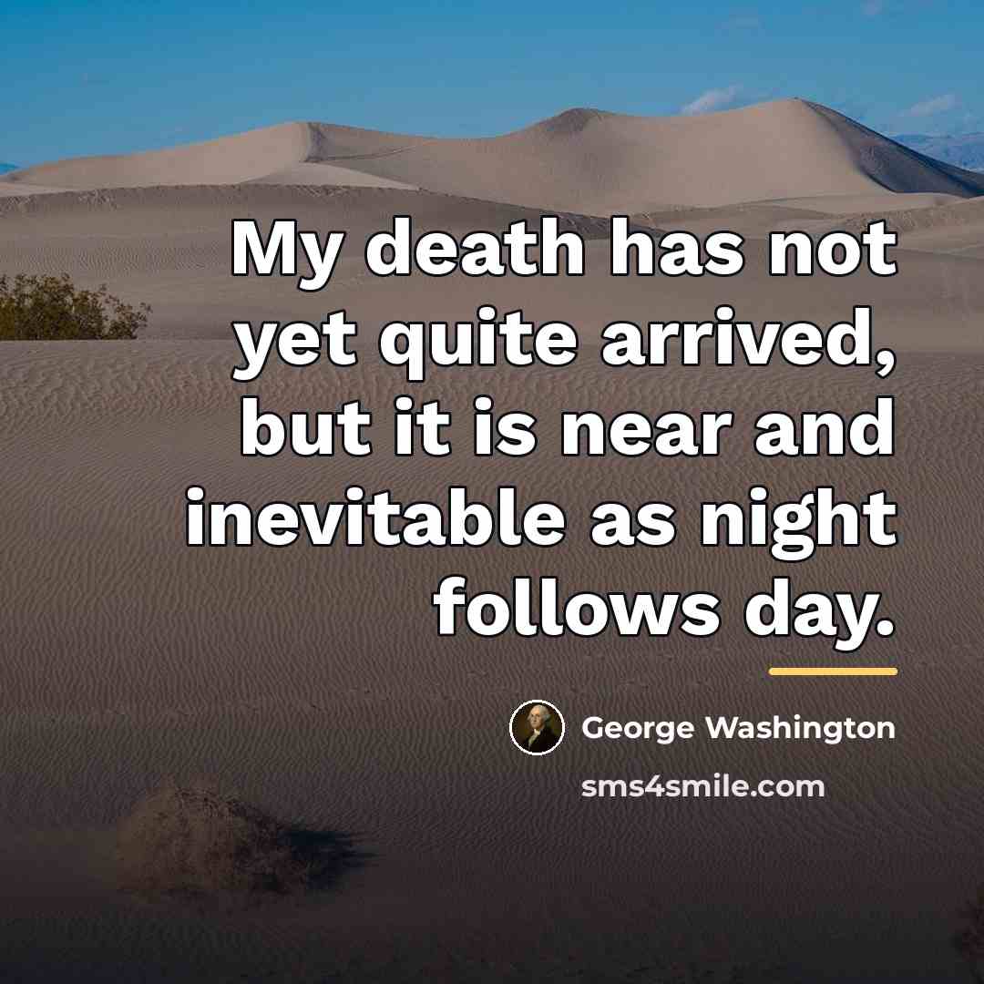 “My death has not yet quite arrived, but it is…” quote by George Washington