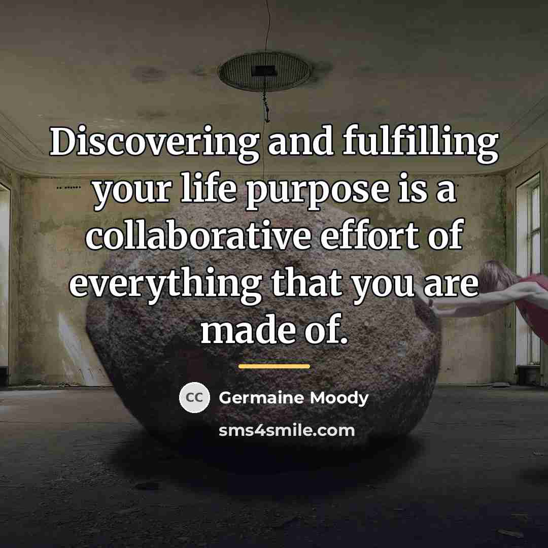 “Discovering and fulfilling your life purpose is a collaborative effort…” quote by Germaine Moody