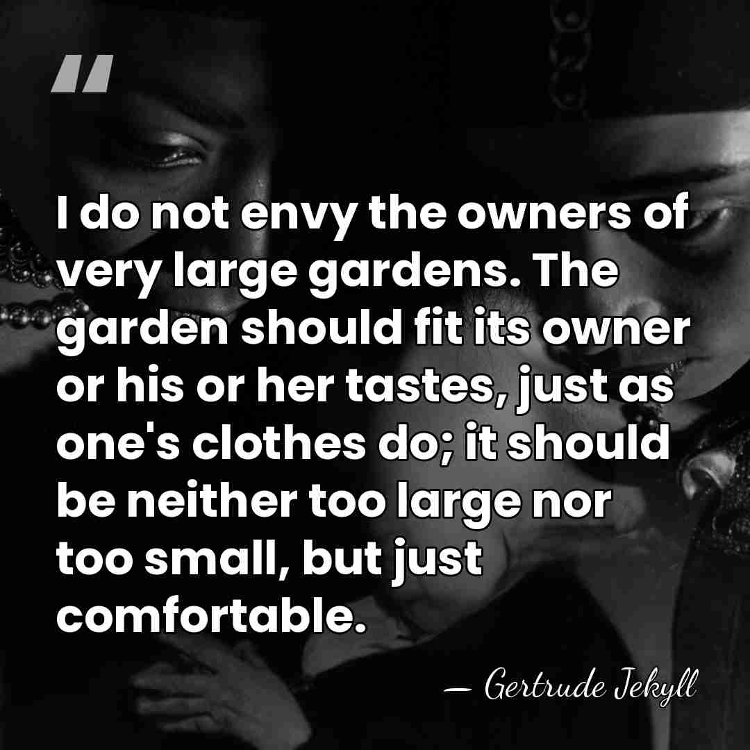 I do not envy the owners of very large gardens. The garden&hellip; - Gertrude Jekyll