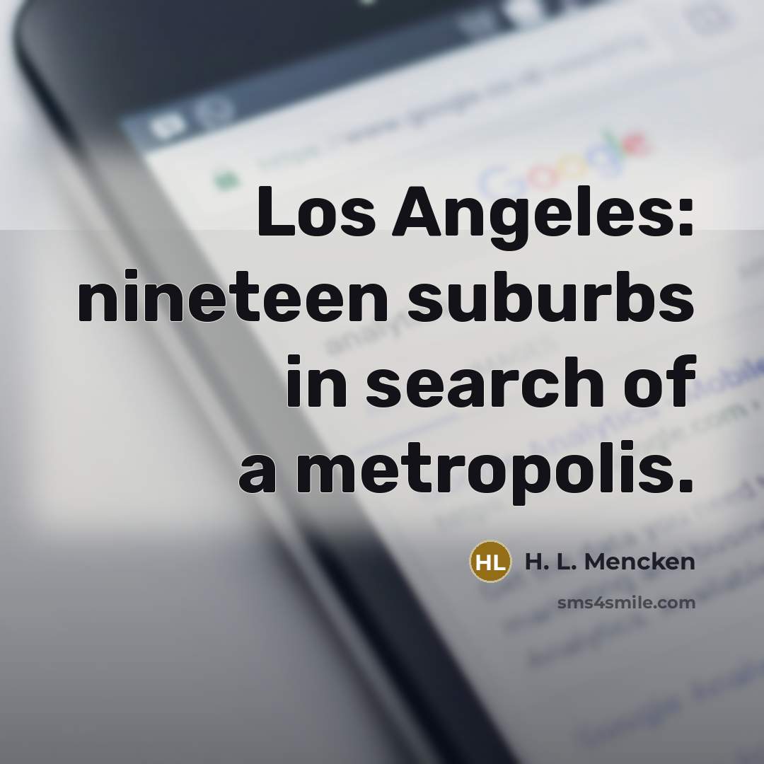 “Los Angeles: nineteen suburbs in search of a metropolis.…” quote by H. L. Mencken