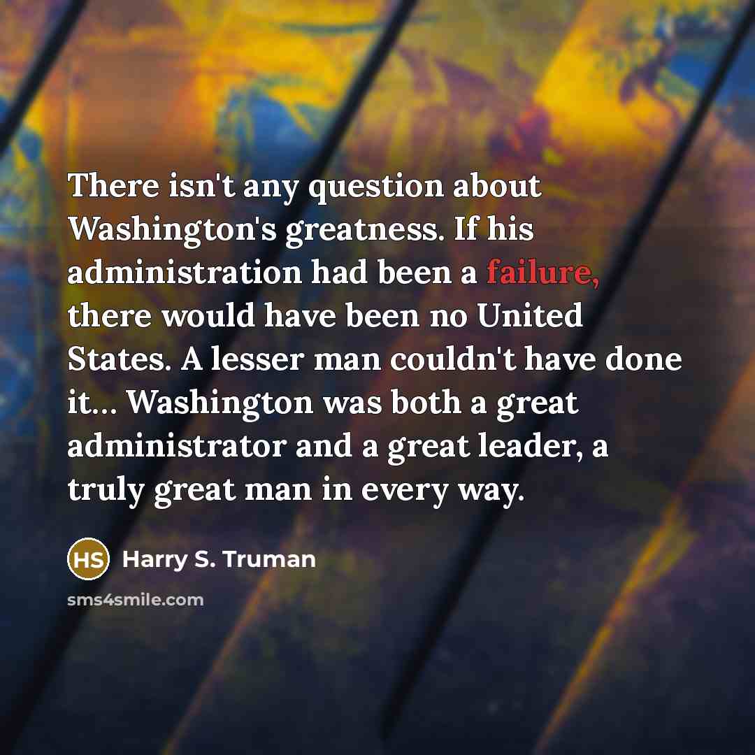 “There isn't any question about Washington's greatness. If his administration…” quote by Harry S. Truman