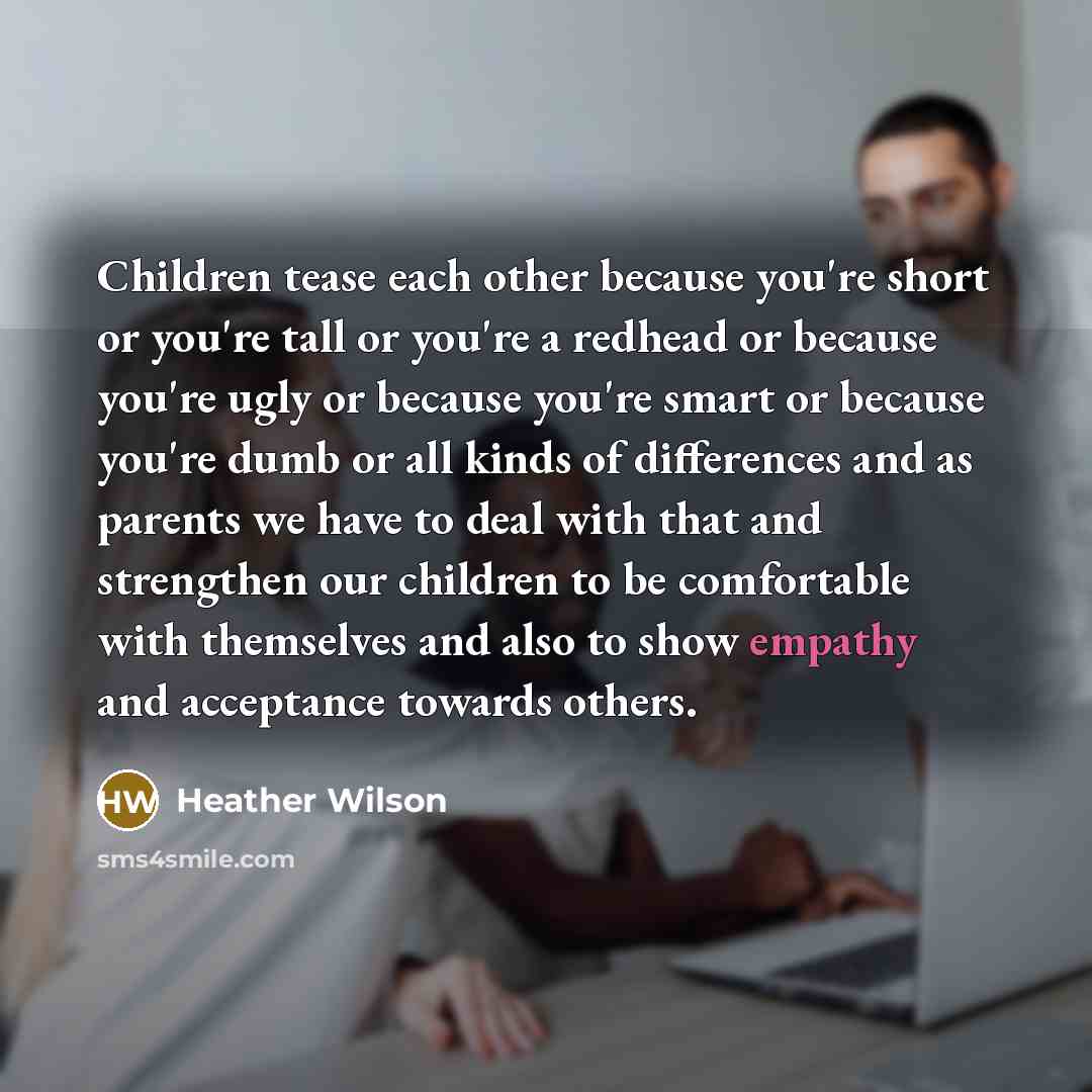 “Children tease each other because you're short or you're tall…” quote by Heather Wilson
