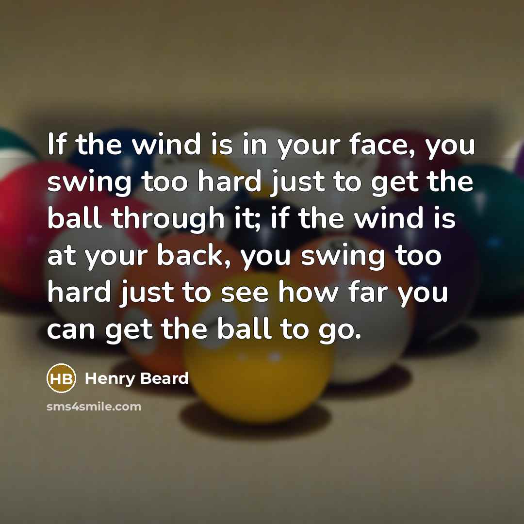 “If the wind is in your face, you swing too…” quote by Henry Beard