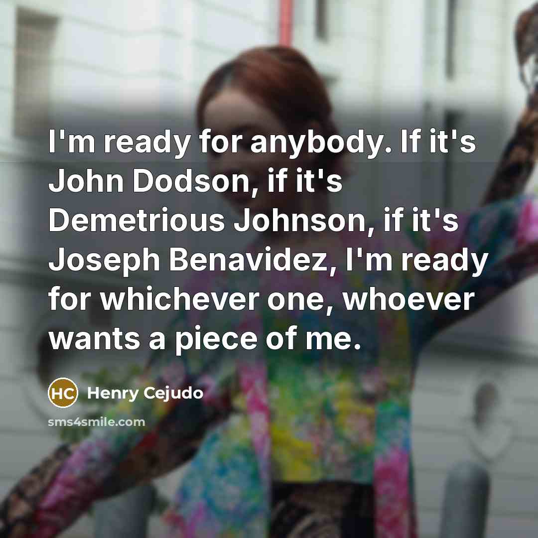 “I'm ready for anybody. If it's John Dodson, if it's…” quote by Henry Cejudo