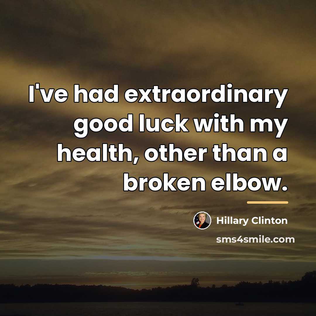 “I've had extraordinary good luck with my health, other than…” quote by Hillary Clinton