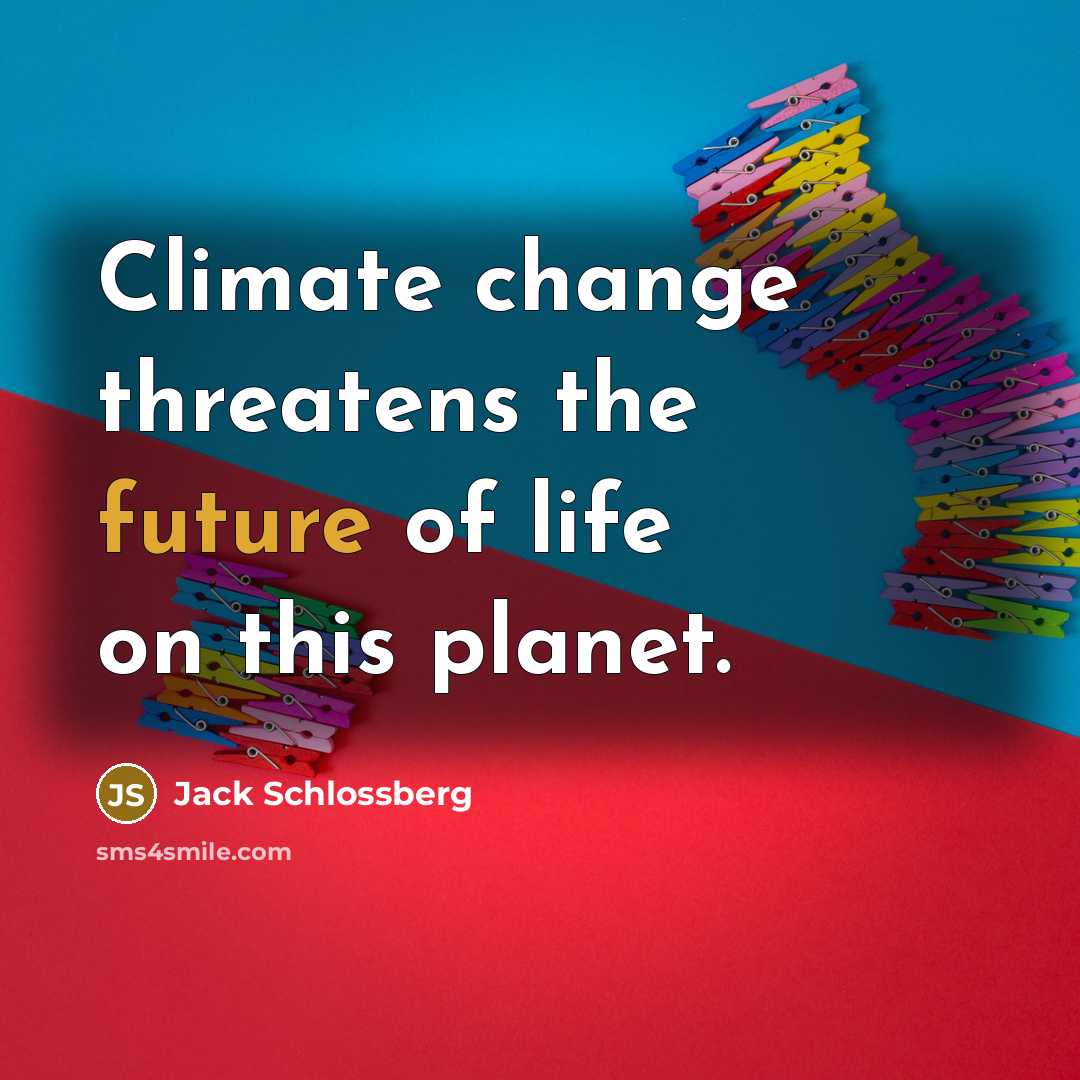 “Climate change threatens the future of life on this planet.…” quote by Jack Schlossberg