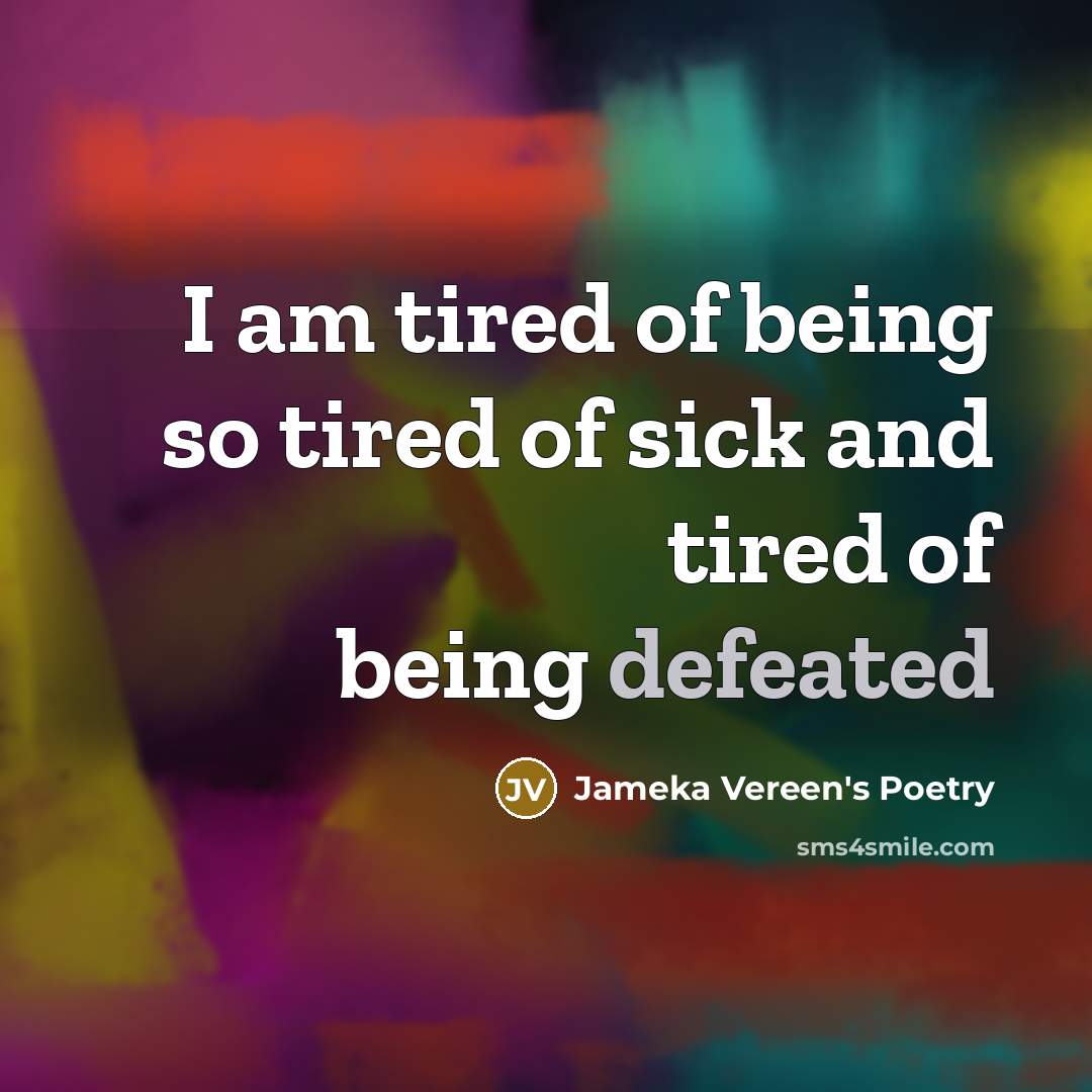 “I am tired of being so tired of sick and tired of being defeated” quote by Jameka Vereen's Poetry