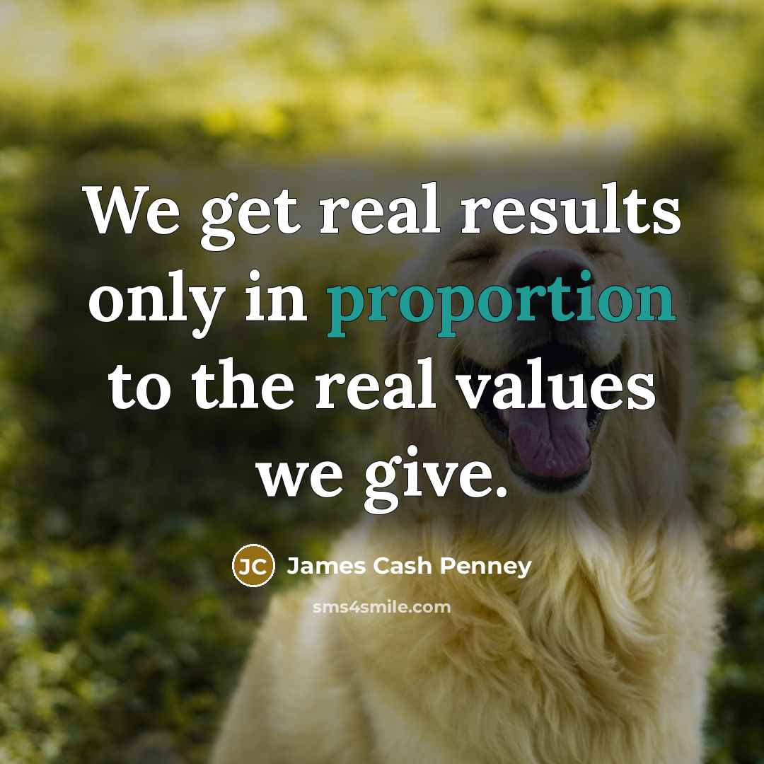 “We get real results only in proportion to the real…” quote by James Cash Penney