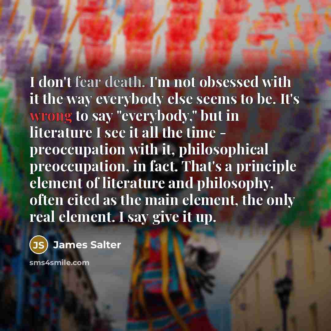 “I don't fear death. I'm not obsessed with it the…” quote by James Salter