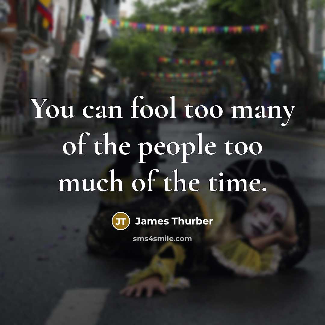 “You can fool too many of the people too much…” quote by James Thurber