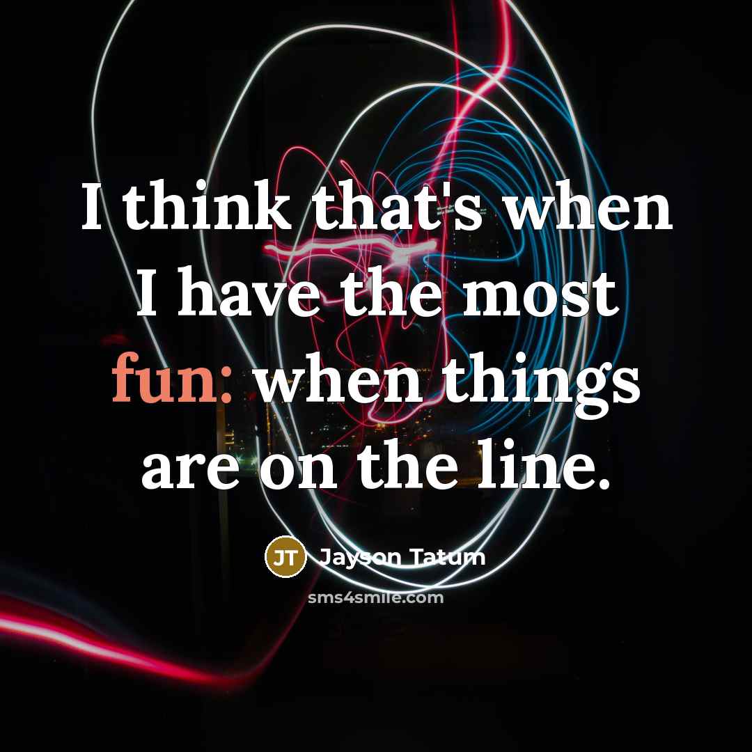 “I think that's when I have the most fun: when…” quote by Jayson Tatum
