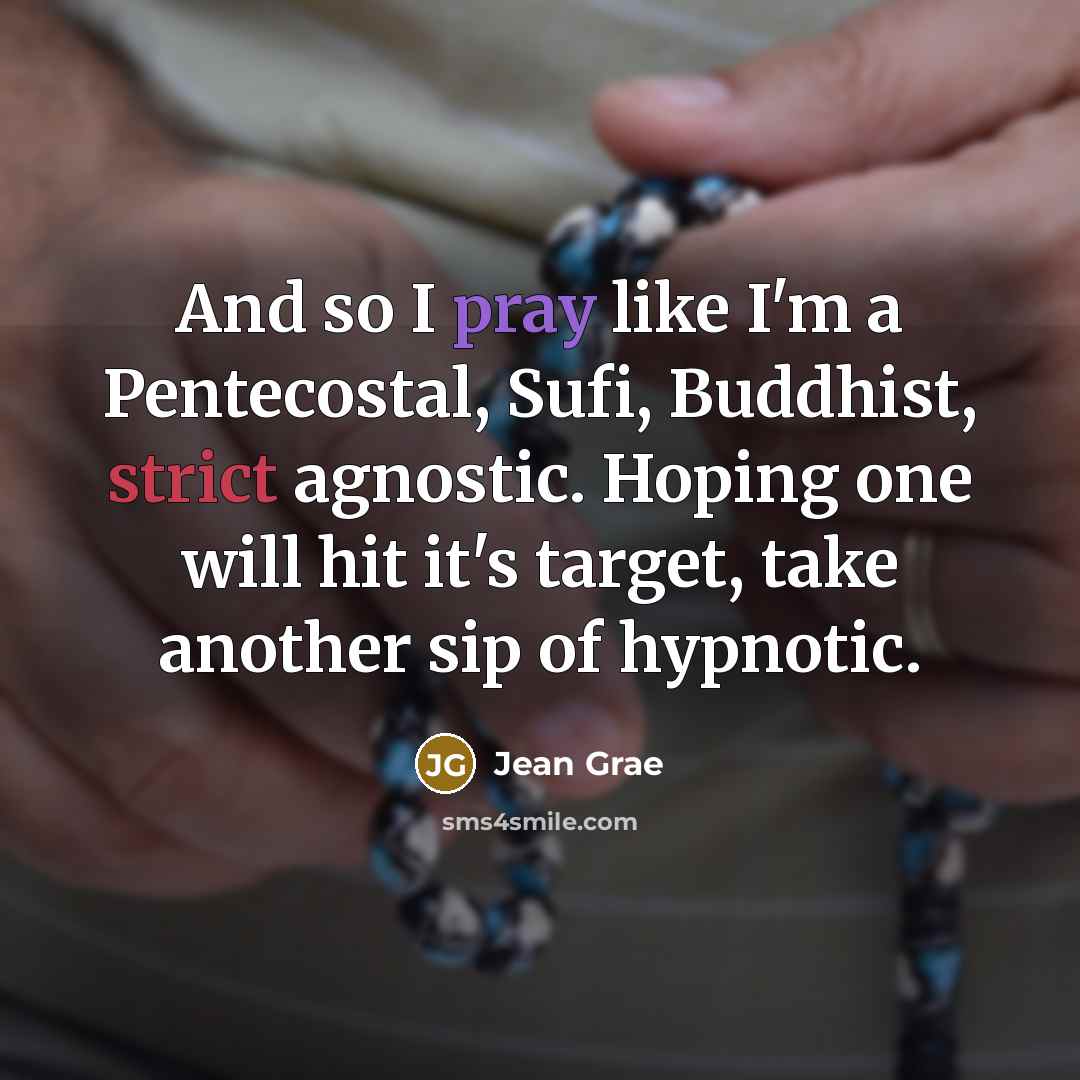“And so I pray like I'm a Pentecostal, Sufi, Buddhist,…” quote by Jean Grae