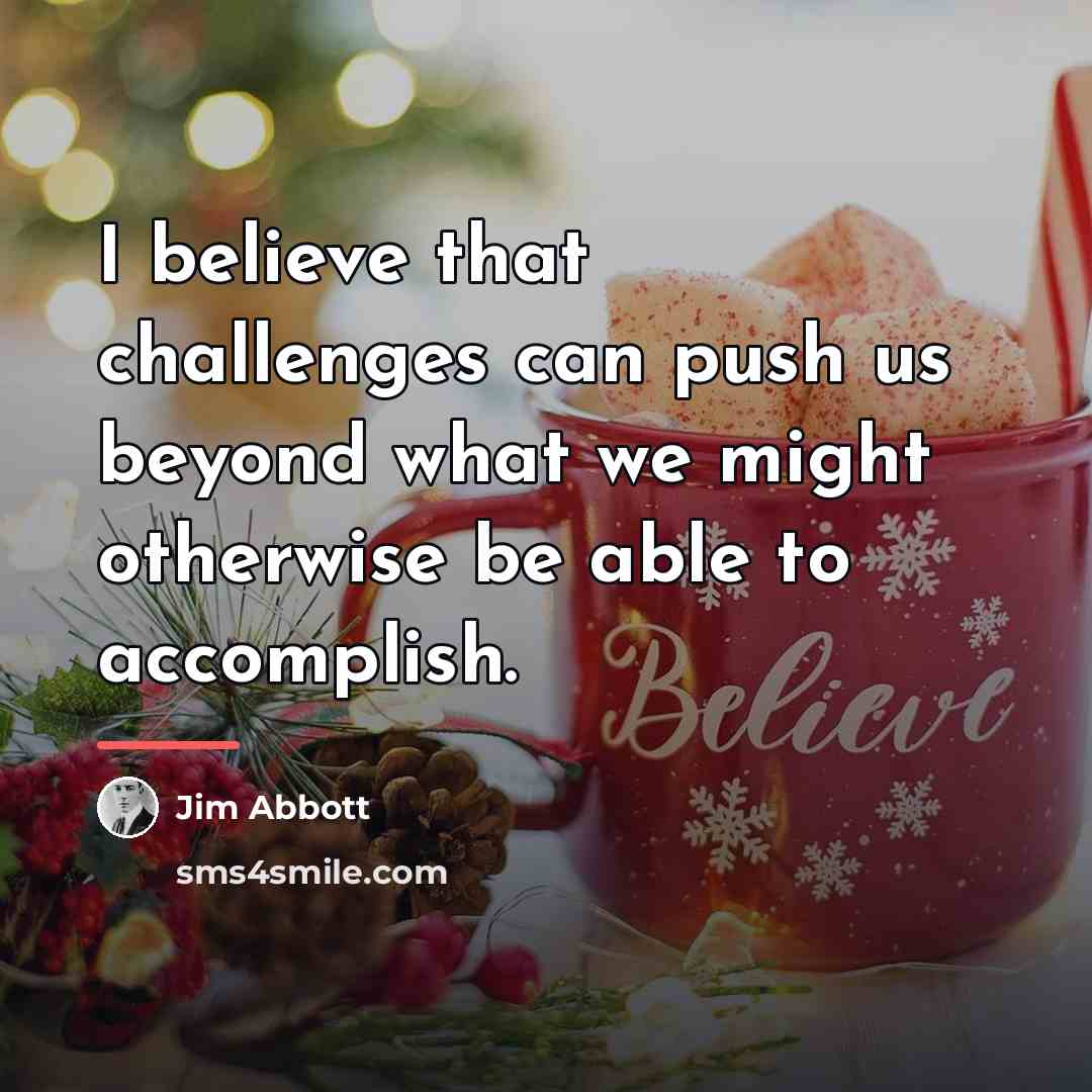 “I believe that challenges can push us beyond what we…” quote by Jim Abbott