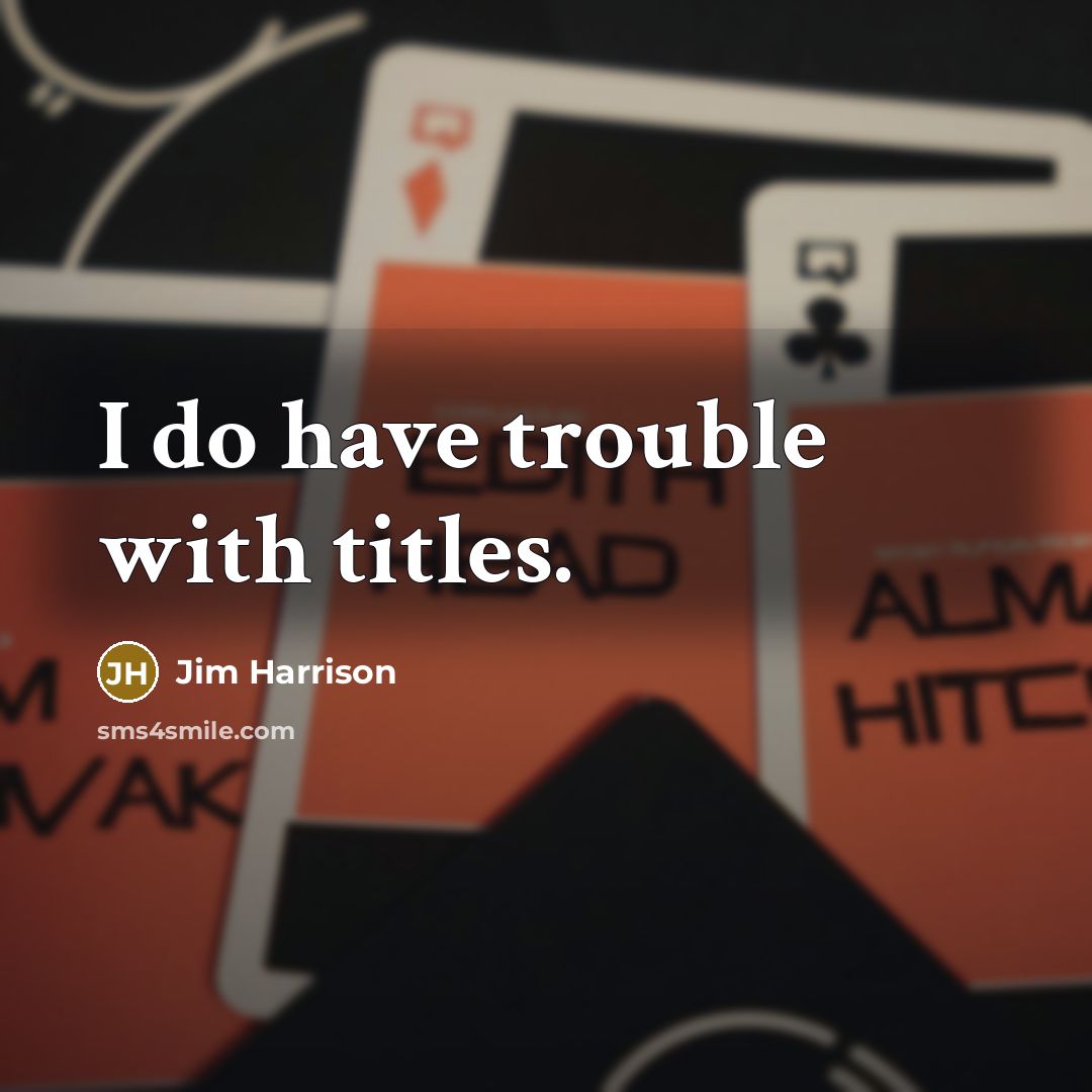“I do have trouble with titles.…” quote by Jim Harrison