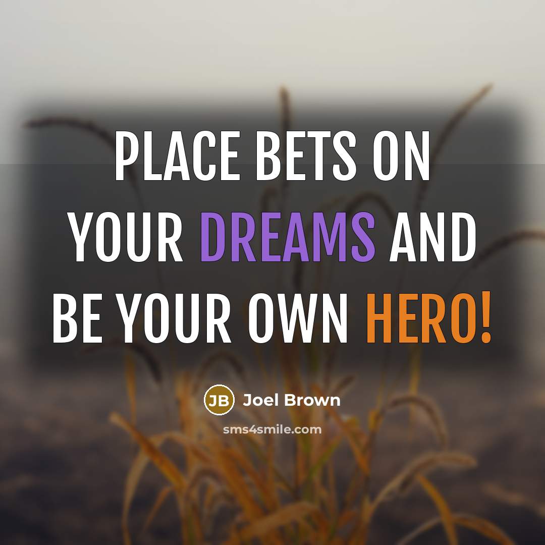 “Place bets on your dreams and be your own hero!…” quote by Joel Brown