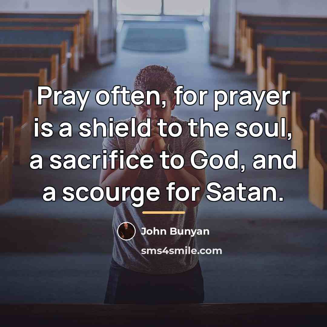 “Pray often, for prayer is a shield to the soul,…” quote by John Bunyan