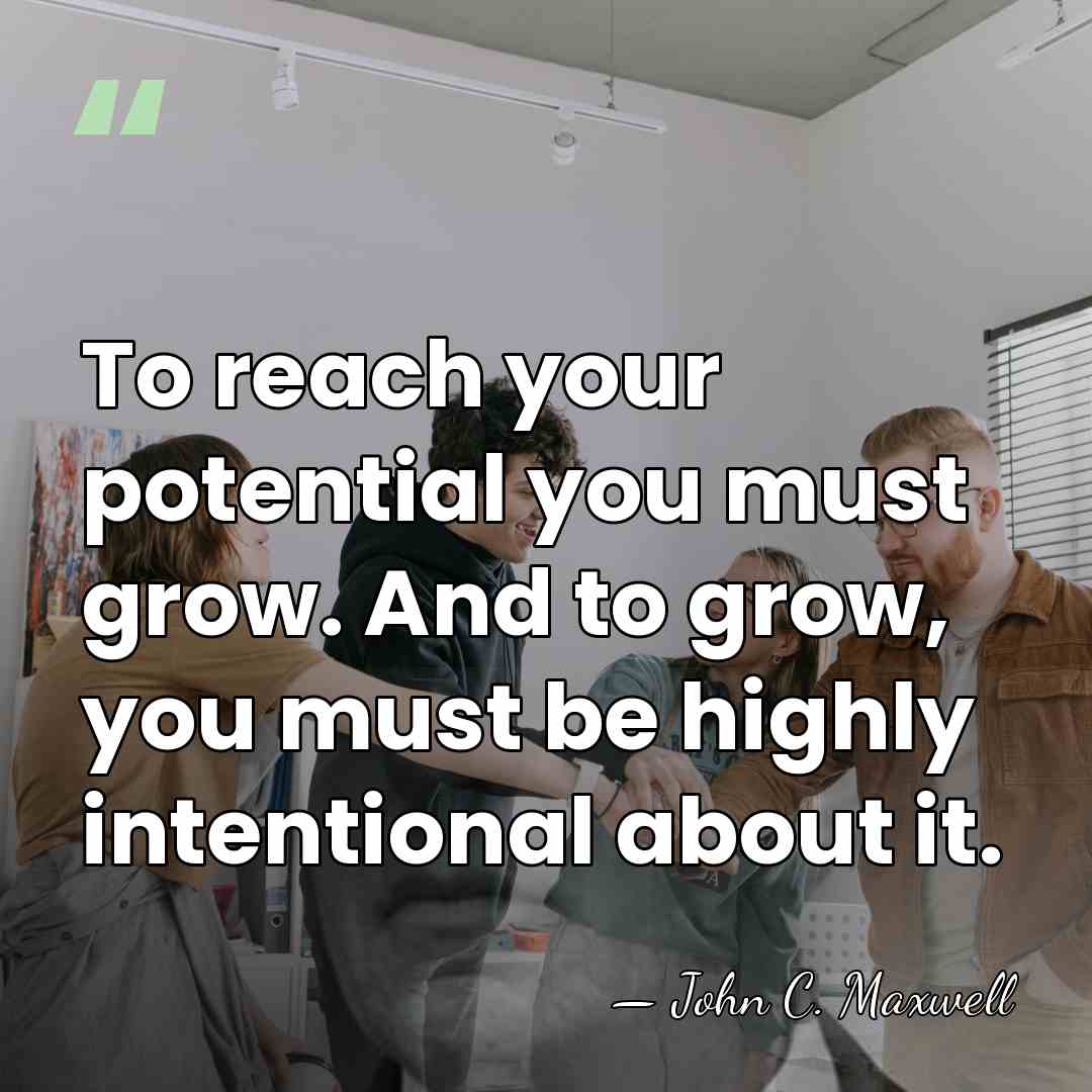 To reach your potential you must grow. And to grow, you must&hellip; - John C. Maxwell