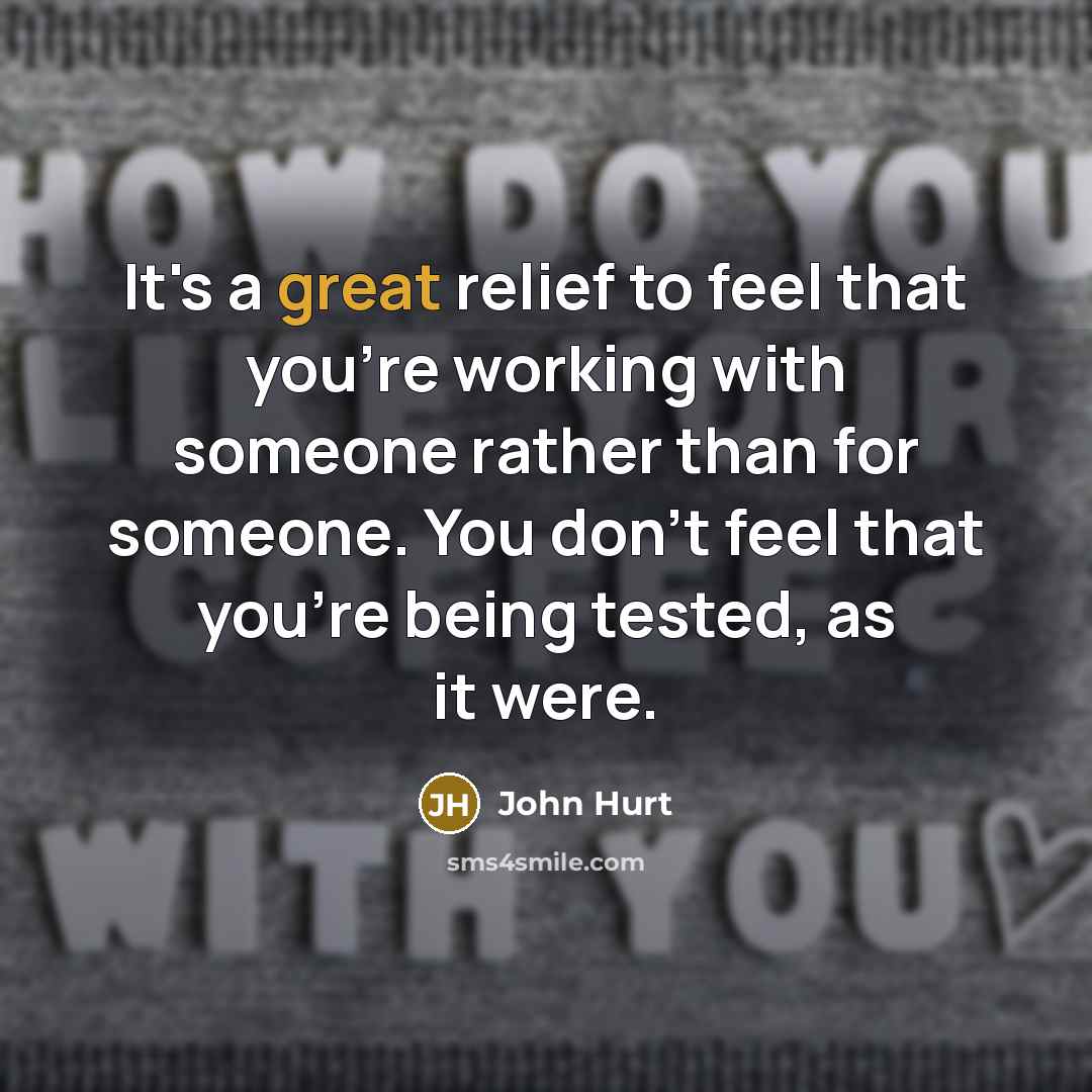 “It's a great relief to feel that you're working with…” quote by John Hurt