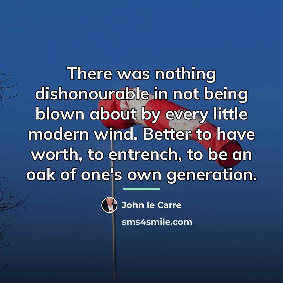 “There was nothing dishonourable in not being blown about by…” quote by John le Carre