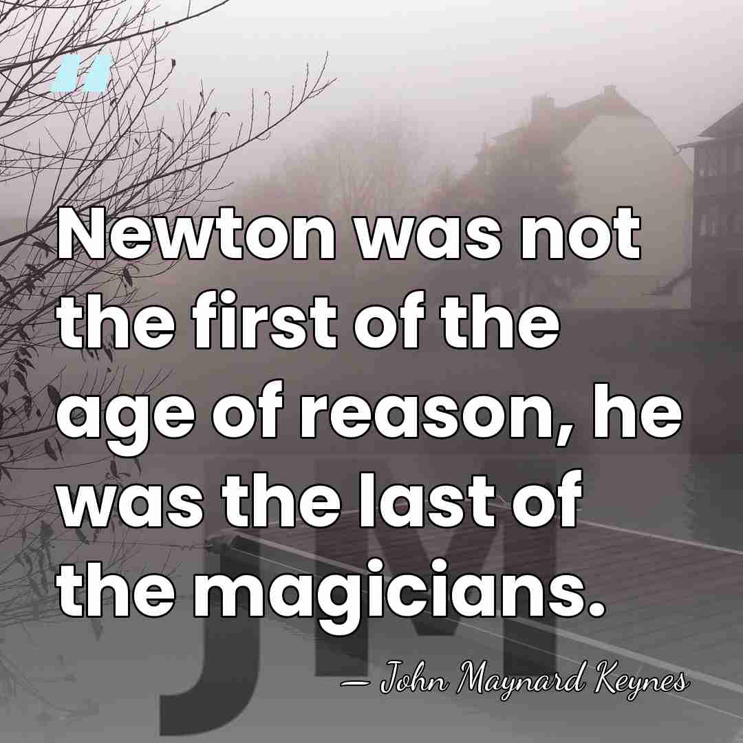 Newton was not the first of the age of reason, he was&hellip; - John Maynard Keynes